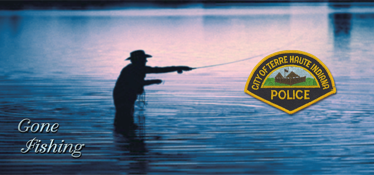 Gone Fishing BL (Terre Haute Polics Dept) PROOF